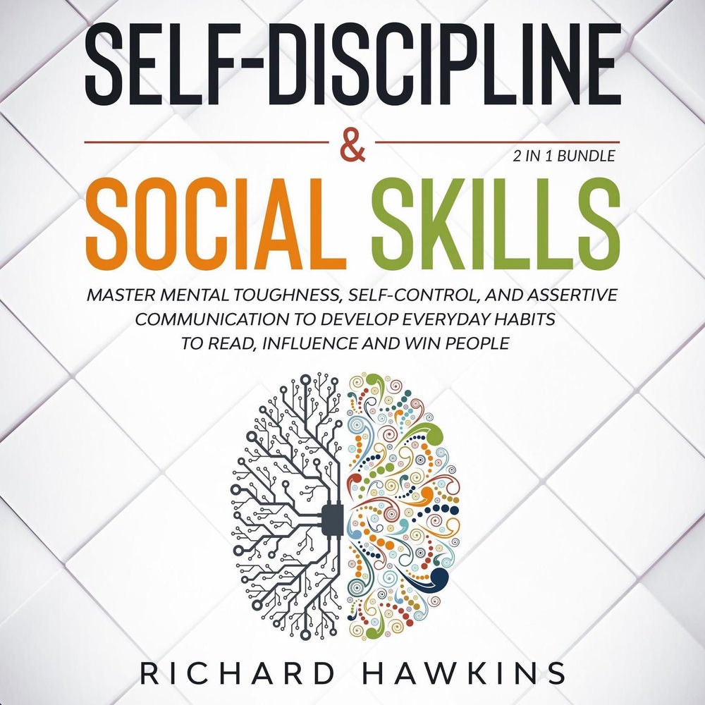 Self-Discipline & Social Skills - 2 in 1 Bundle - Master Mental Toughness, Self-Control, and Assertive Communication to Develop Ev