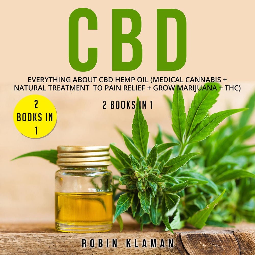 CBD - Everything about CBD Hemp Oil (Medical Cannabis + Natural Treatment to Pain Relief + Grow Marijuana + THC) - 2 Books in 1
