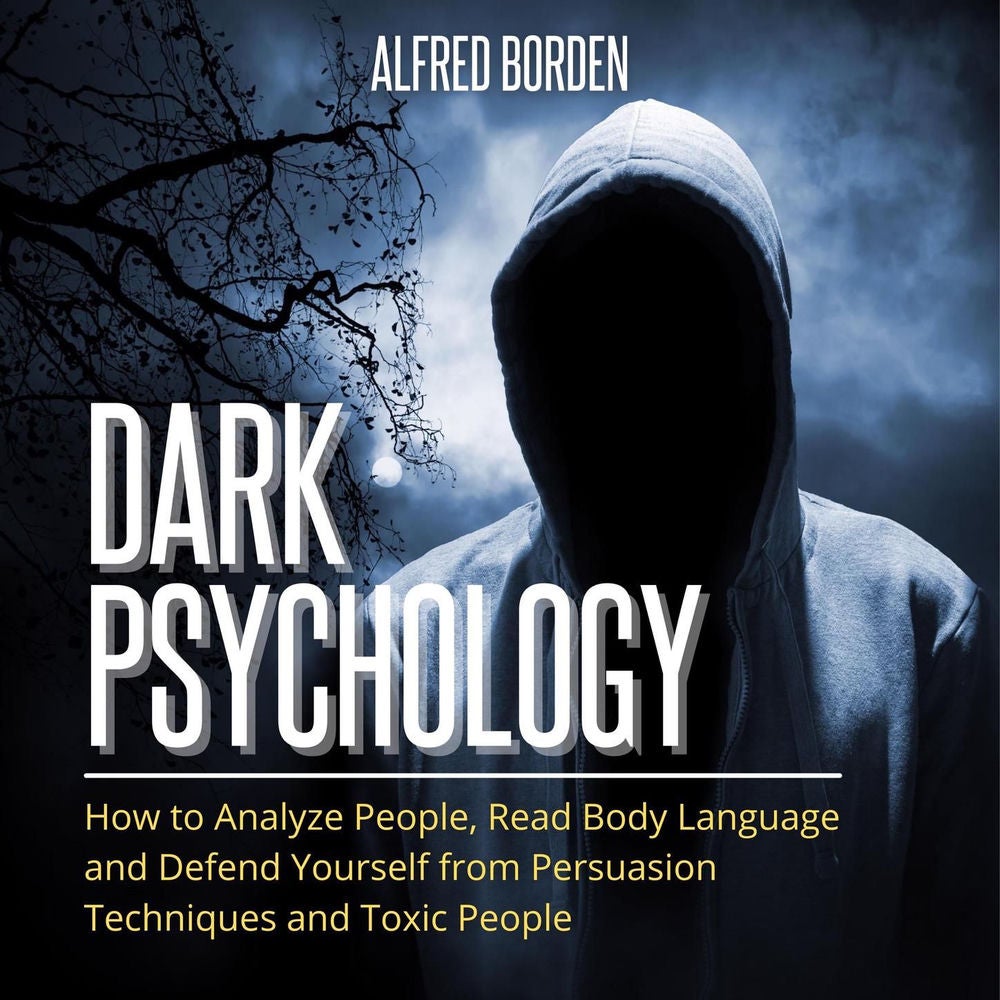 Dark Psychology - How to Analyze People, Read Body Language and Defend Yourself from Persuasion Techniques and Toxic People