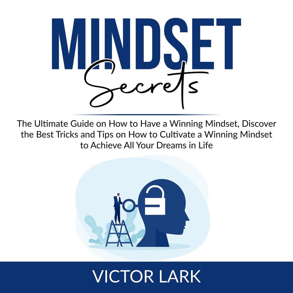 Mindset Secrets - The Ultimate Guide on How to Have a Winning Mindset, Discover the Best Tricks and Tips on How to Cultivate a Win
