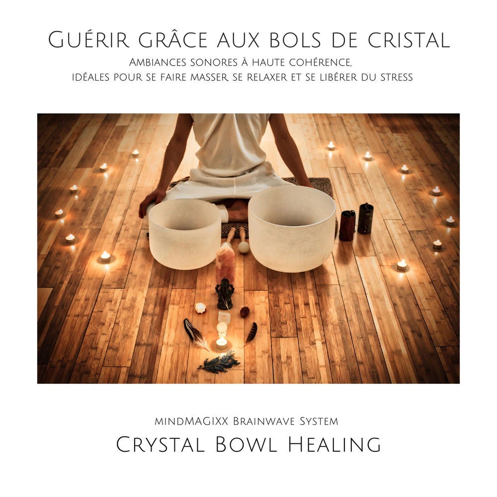 Guérir grâce aux bols de cristal & bols chantants: Ambiances sonores à haute cohérence, idéales pour se faire masser, se relaxer e