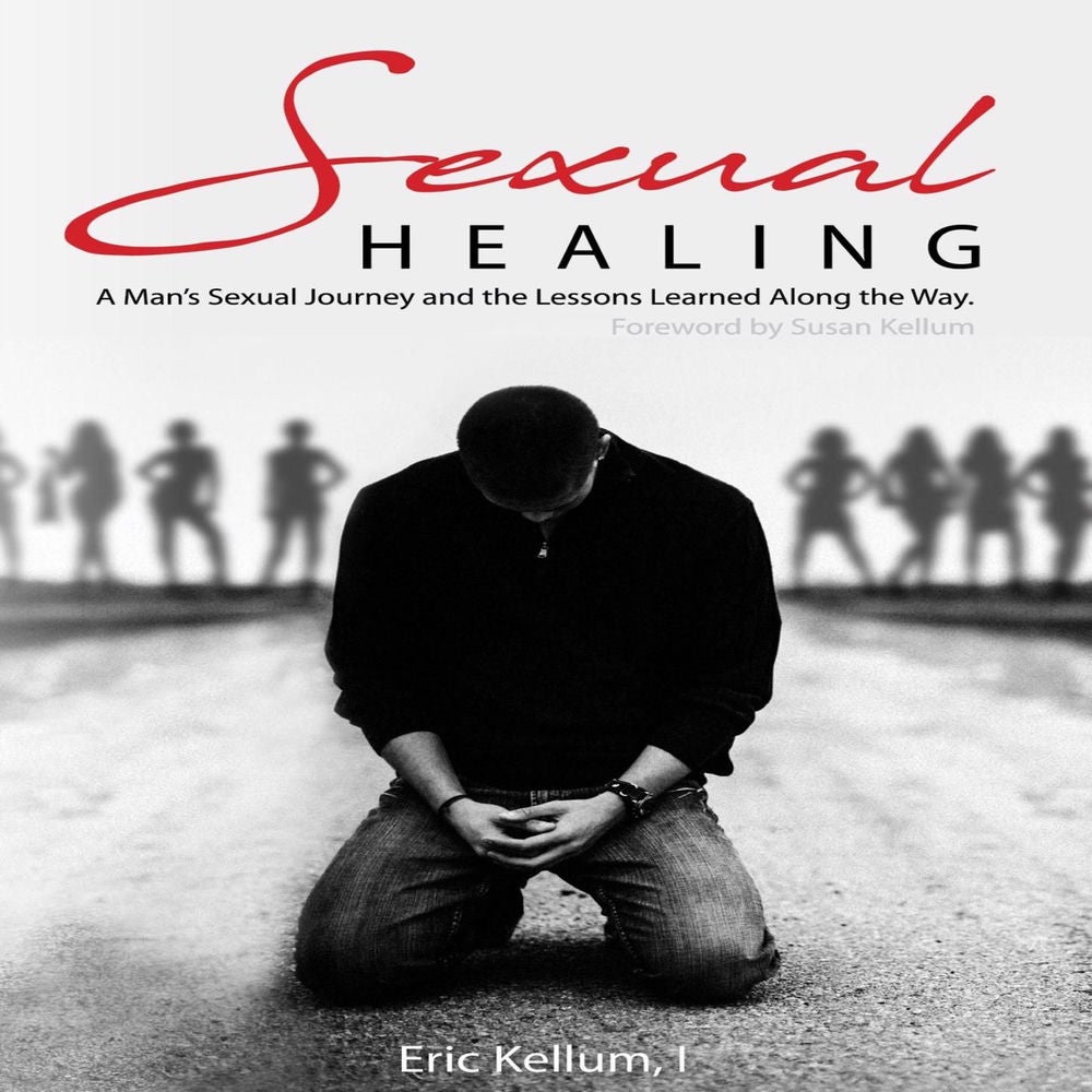 Sexual Healing - A Man's Sexual Journey and the Lesson's Learned Along the Way