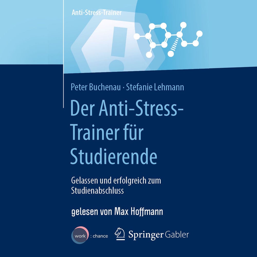 Der Anti-Stress-Trainer für Studierende - Gelassen und erfolgreich zum Studienabschluss