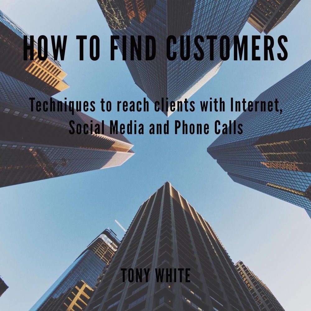 How to find customers - Techniques to reach clients with Internet, Social Media and Phone Calls
