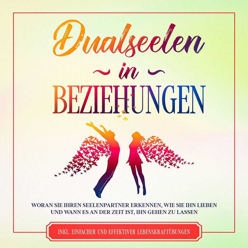 Dualseelen in Beziehungen: Woran Sie Ihren Seelenpartner erkennen, wie Sie ihn lieben und wann es an der Zeit ist, ihn gehen zu la