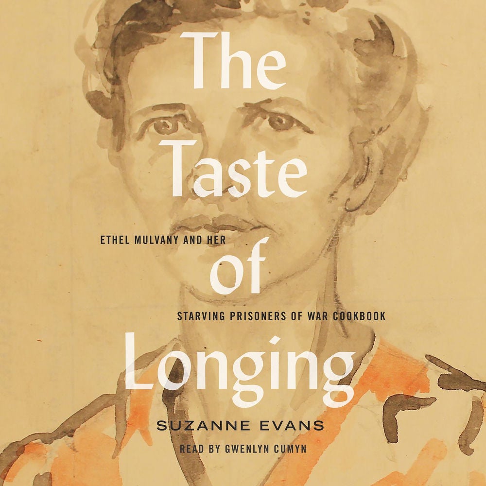 The Taste of Longing - Ethel Mulvany and her Starving Prisoners of War Cookbook