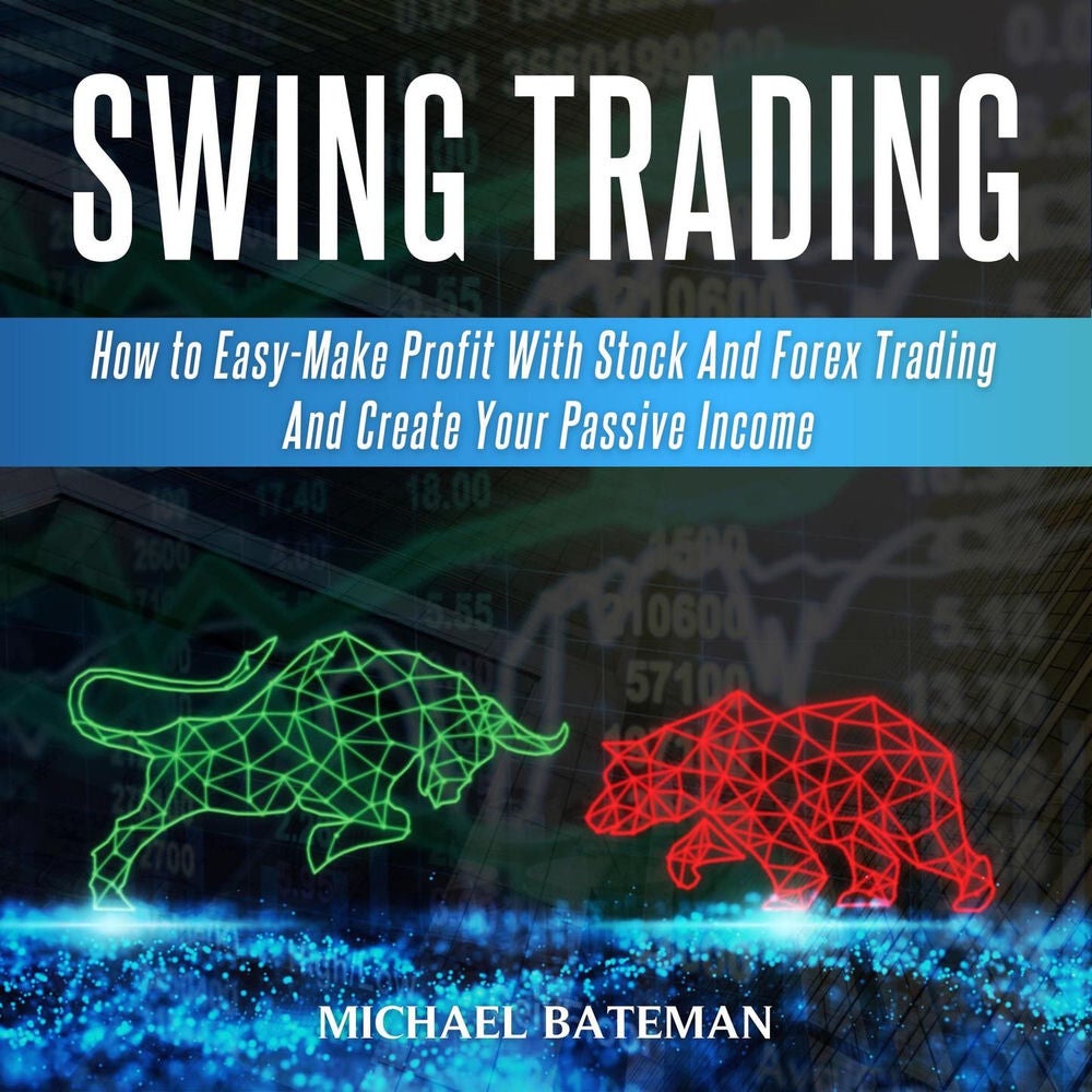 Swing Trading - How to Easy-Make Profit with Stock and Forex Trading and Create your Passive Income