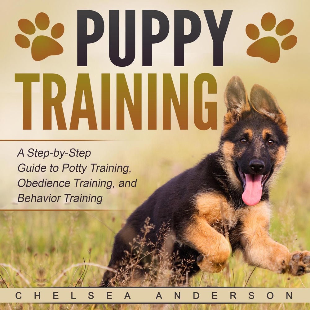 Puppy Training - A Step-by-Step Guide to Potty Training, Obedience Training, and Behavior Training