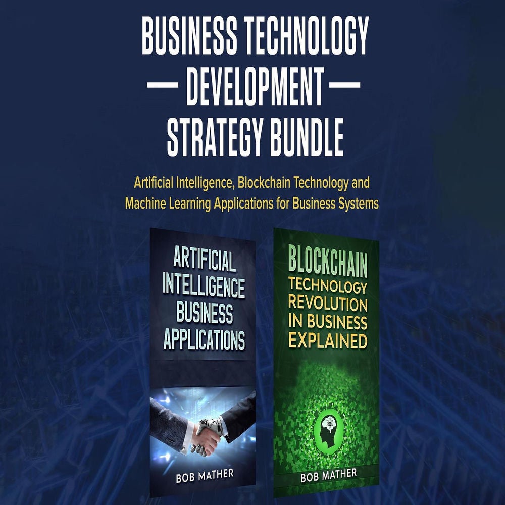 Business Technology Development Strategy Bundle - Artificial Intelligence, Blockchain Technology and Machine Learning Applications