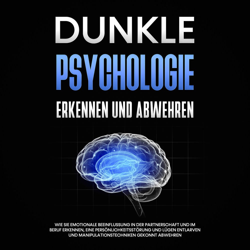 Dunkle Psychologie erkennen und abwehren: Wie Sie emotionale Beeinflussung in der Partnerschaft und im Beruf erkennen, eine Persön