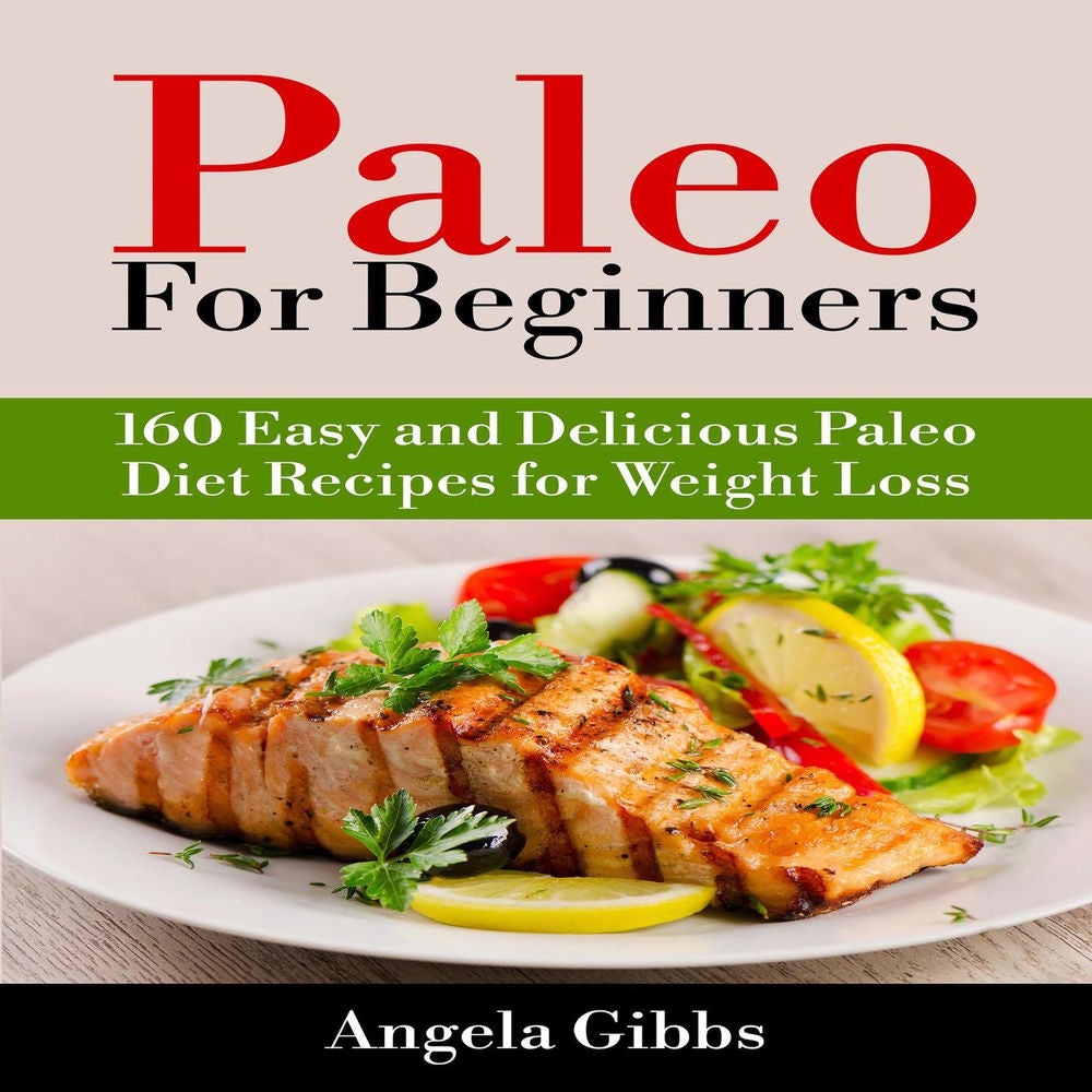 Paleo For Beginners -160 Easy and Delicious Paleo Diet Recipes for Weight Loss
