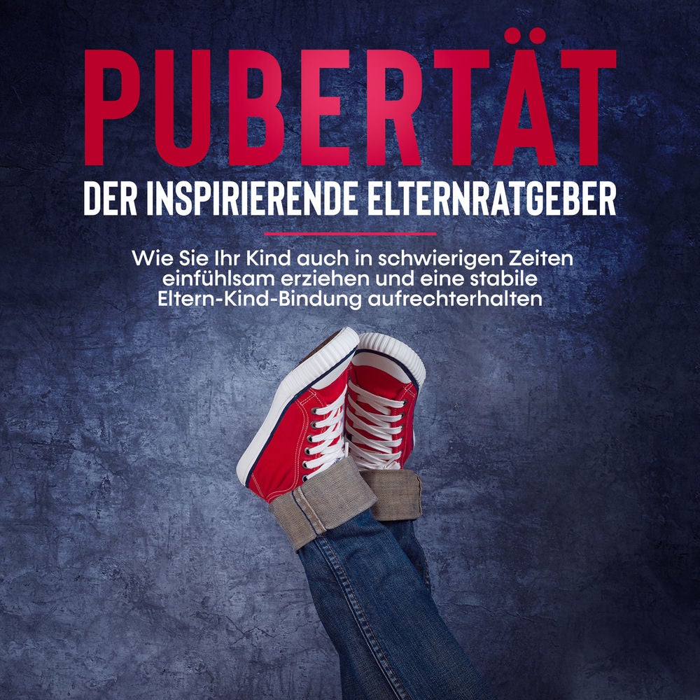 Pubertät - der inspirierende Elternratgeber: Wie Sie Ihr Kind auch in schwierigen Zeiten einfühlsam erziehen und eine stabile Elte