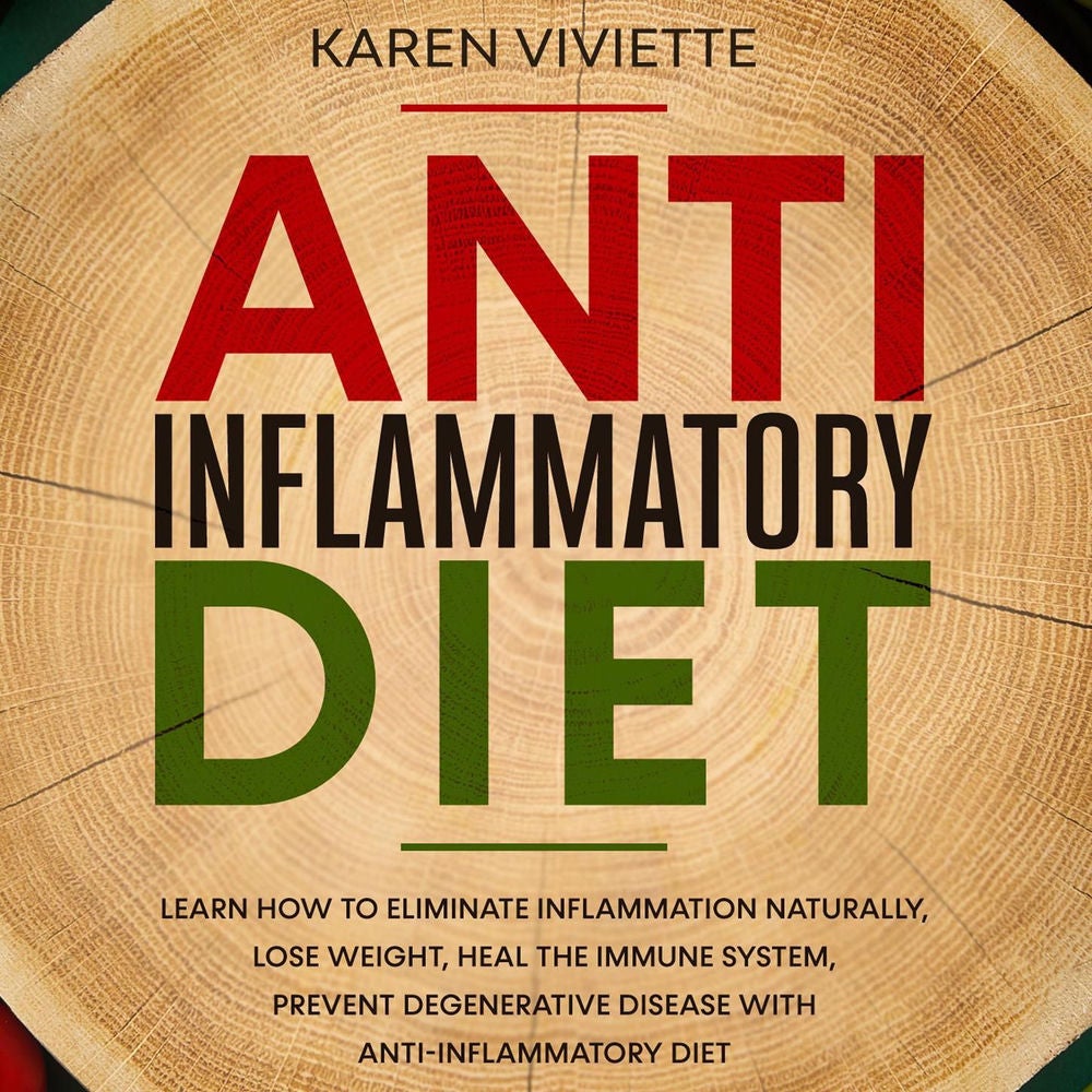 Anti Inflammatory Diet - Learn How to Eliminate Inflammation Naturally, Lose Weight, Heal the Immune System, Prevent Degenerative