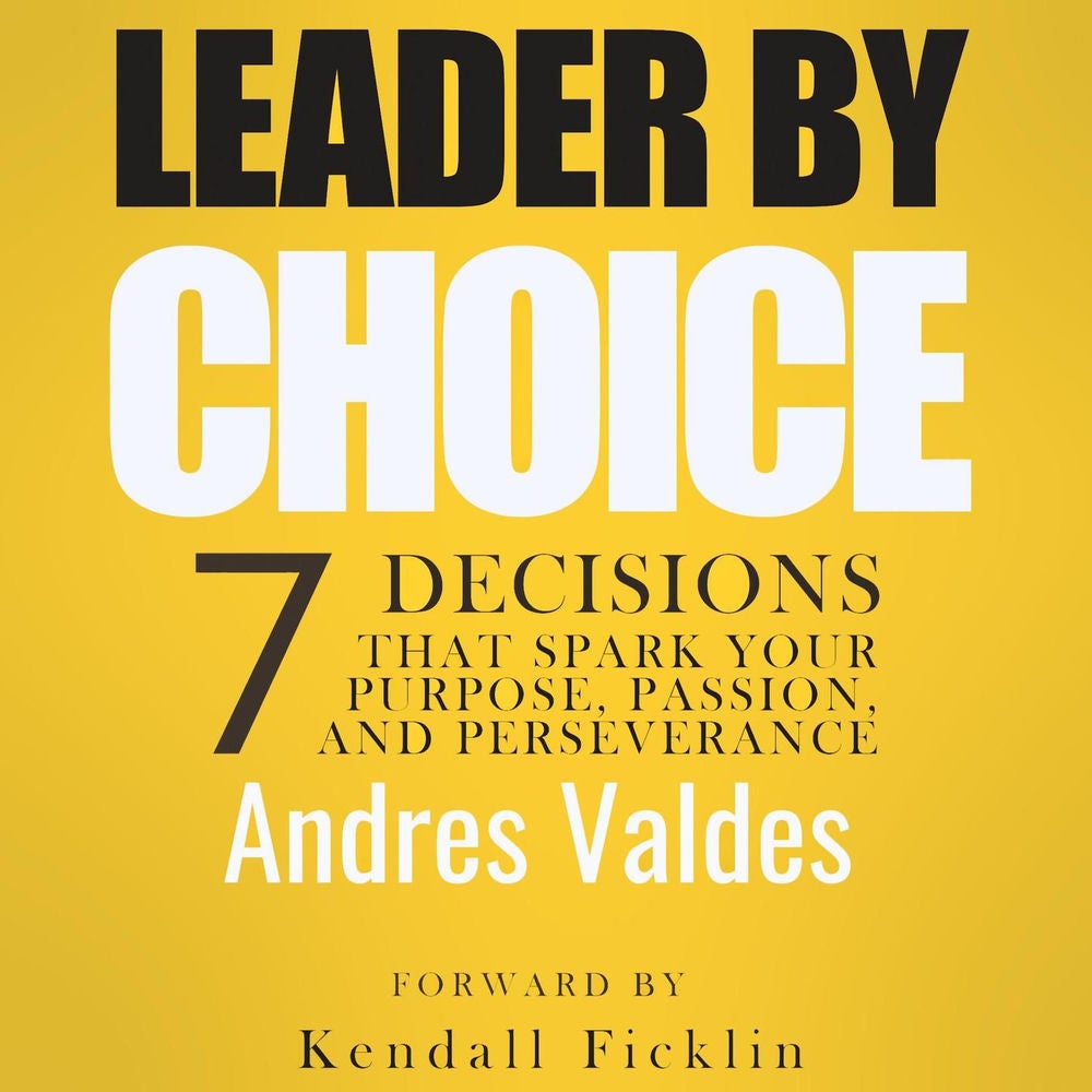 Leader By Choice - 7 Decisions That Spark Your Purpose, Passion, and Perseverance