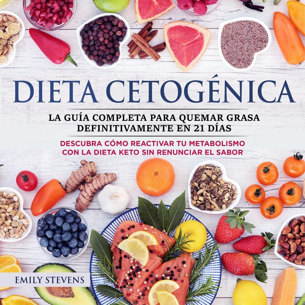 Dieta Cetogénica - La guía completa para quemar grasa definitivamente en 21 días. Descubra cómo reactivar tu metabolismo con la Di