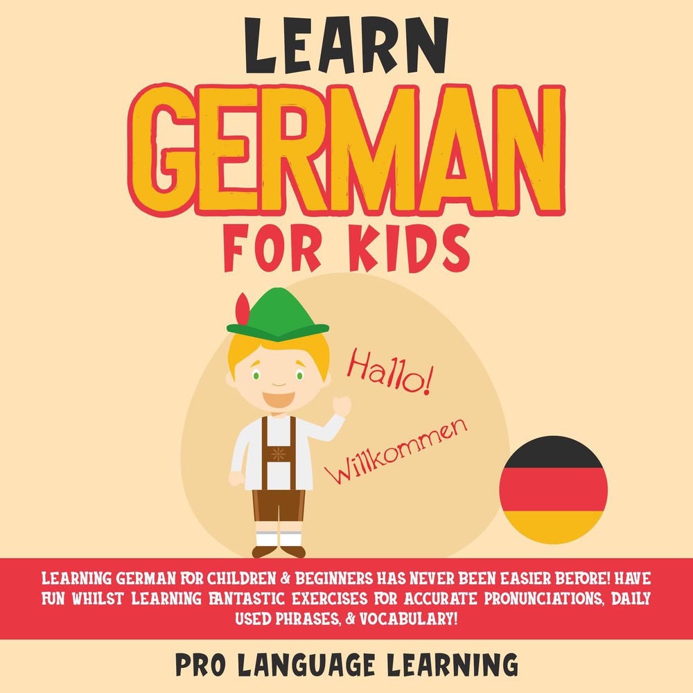 Learn German for Kids - Learning German for Children & Beginners Has Never Been Easier Before! Have Fun Whilst Learning Fantastic