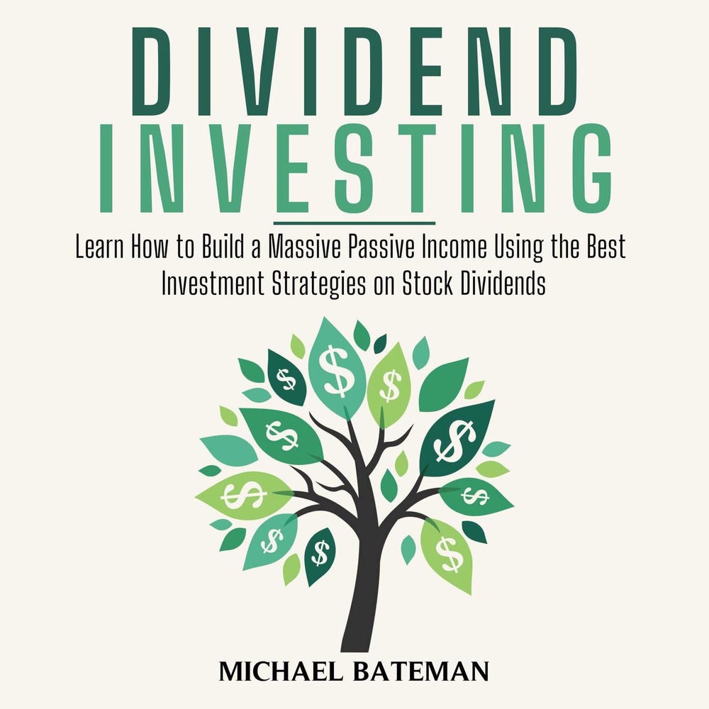 Dividend Investing - Learn How to Build a Massive Passive Income Using the Best Investment Strategies on Stock Dividends