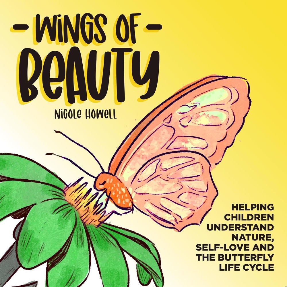 Wings of Beauty - Helping Children understand nature, self-love and the butterfly life cycle; through a story of friendship