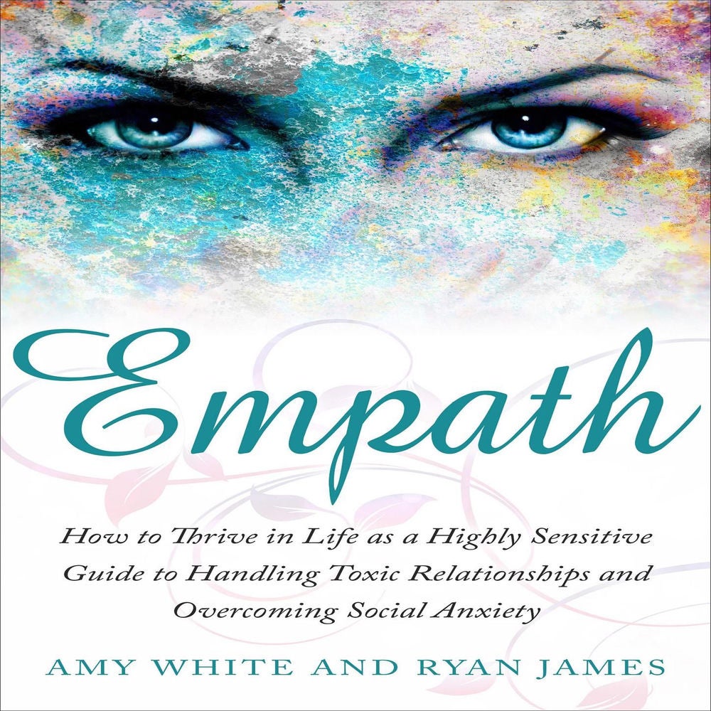 Empath - How to Thrive in Life as a Highly Sensitive Guide to Handling Toxic Relationships and Overcoming Social Anxiety