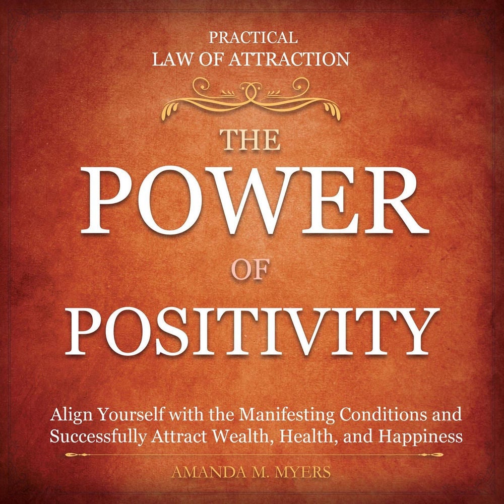 Practical Law of Attraction | The Power of Positivity - Align Yourself with the Manifesting Conditions and Successfully Attract We