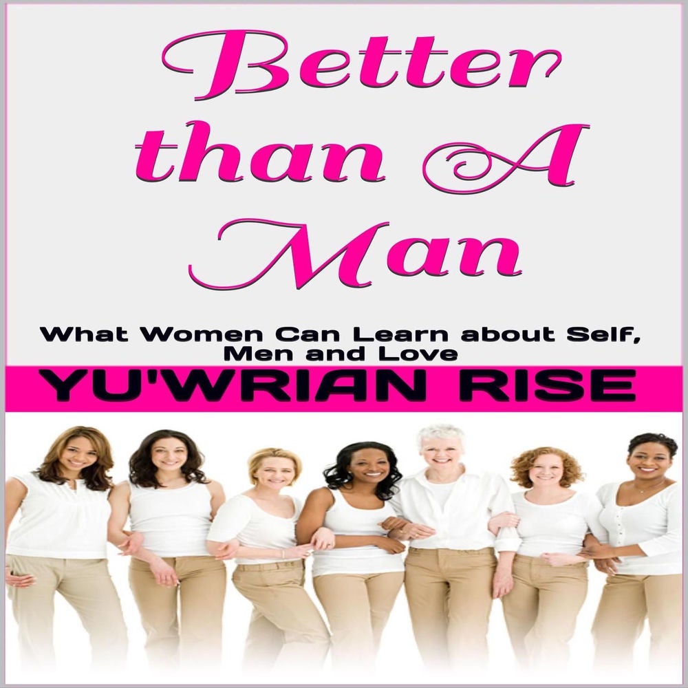 Better than A Man - What Women Can Learn about Self, Men and Love