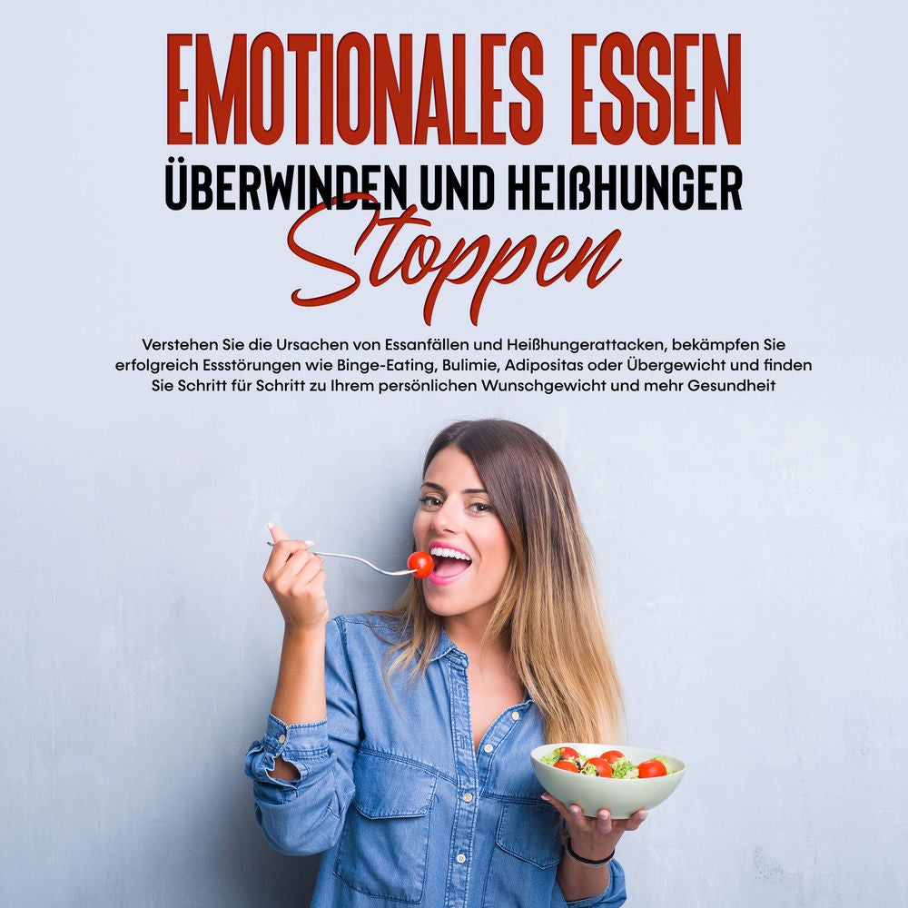 Emotionales Essen überwinden und Heißhunger stoppen: Verstehen Sie die Ursachen von Essanfällen und Heißhungerattacken, bekämpfen