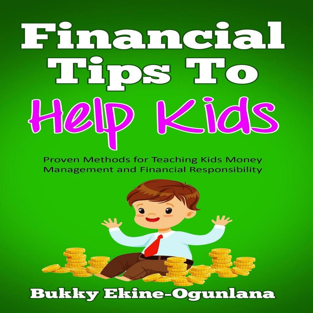 Financial Tips to Help Kids - Proven Methods for Teaching Kids Money Management and Financial Responsibility