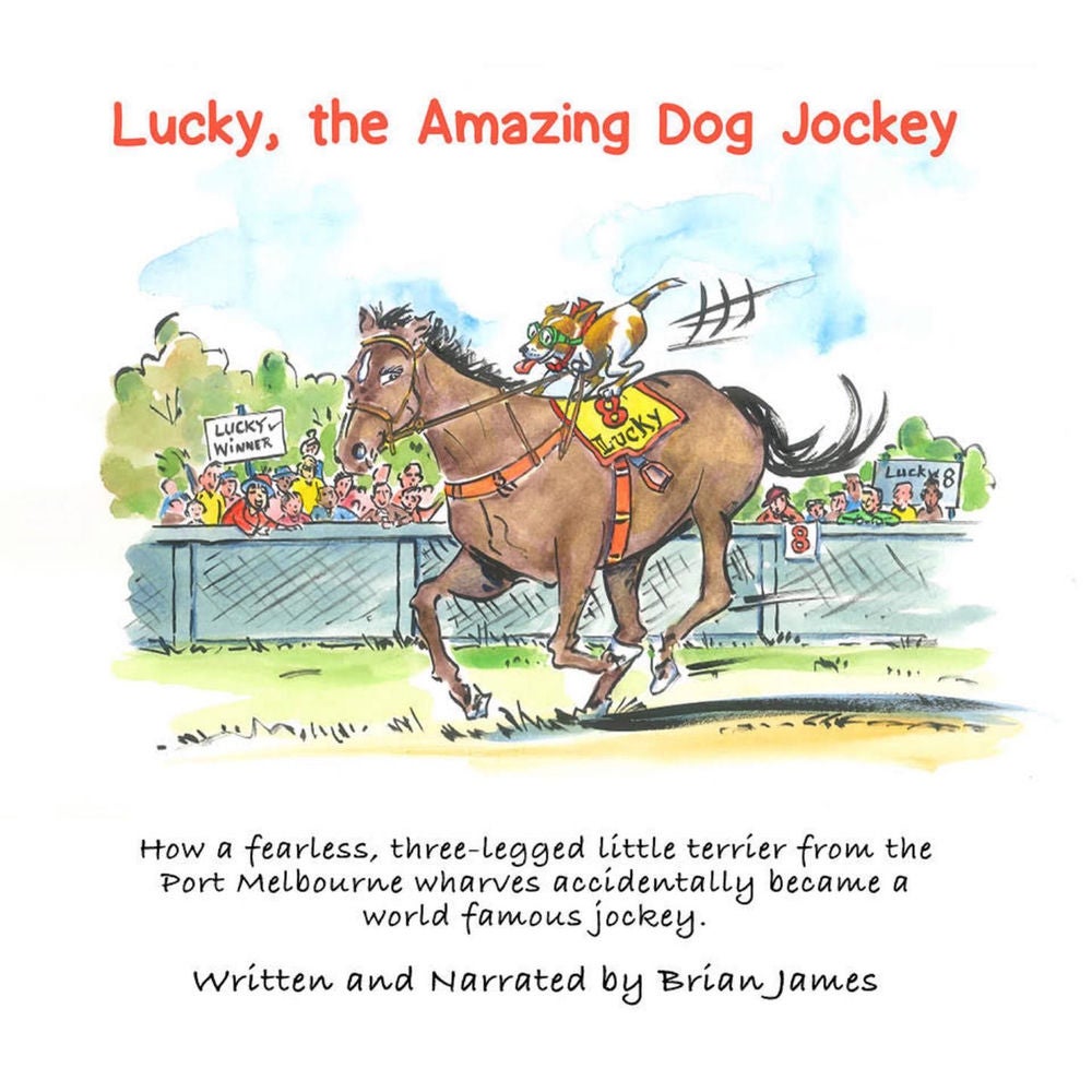 Lucky, the amazing dog jockey - How a fearless, three-legged little terrier from the Port Melbourne wharves accidentally became a