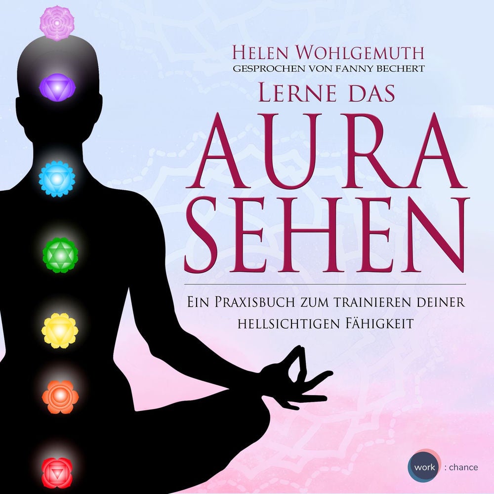 Lerne das Aurasehen - Ein Praxisbuch zum Trainieren deiner hellsichtigen Fähigkeit