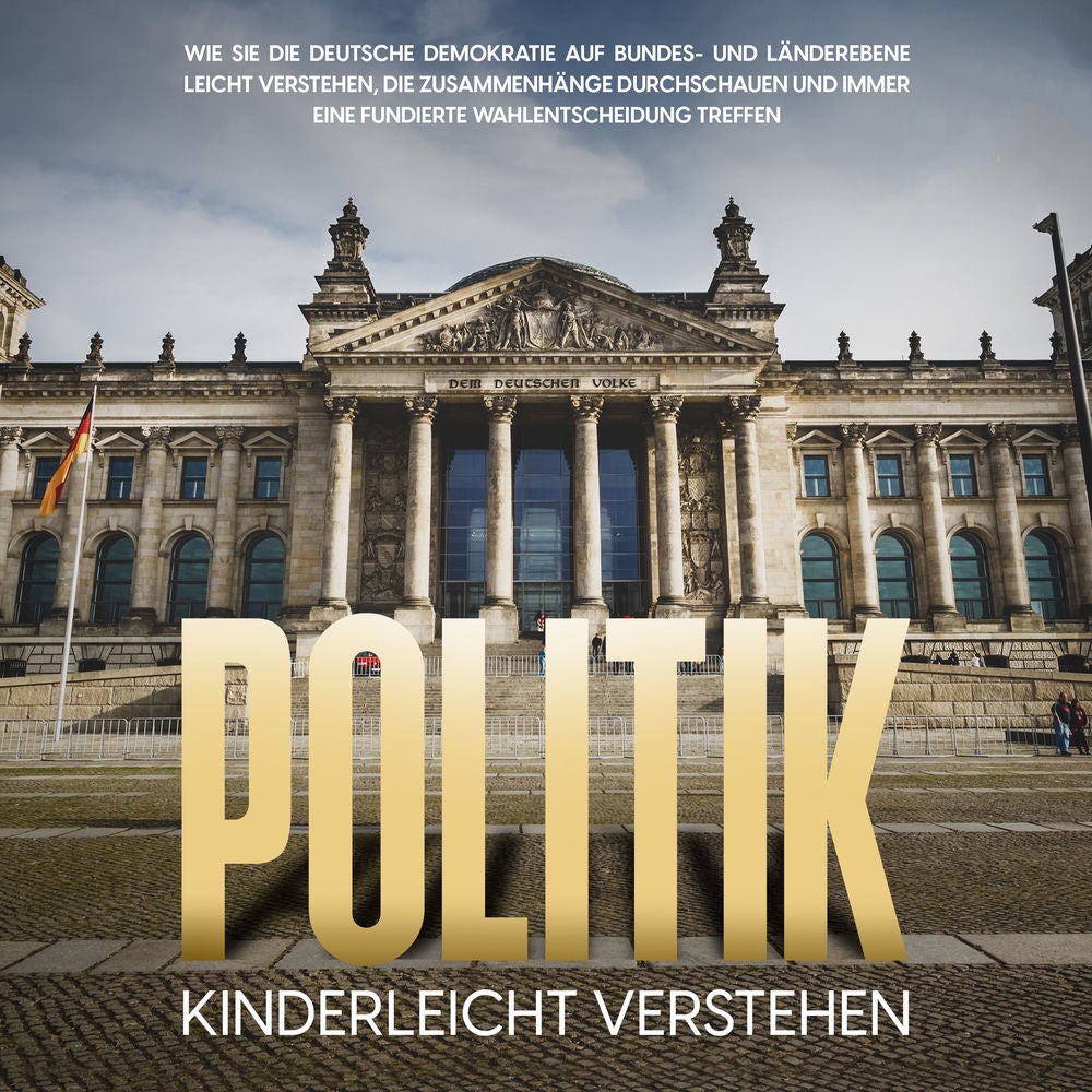 Politik kinderleicht verstehen: Wie Sie die deutsche Demokratie auf Bundes- und Länderebene leicht verstehen, die Zusammenhänge du