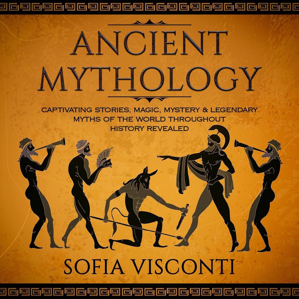 Ancient Mythology - Captivating Stories, Magic, Mystery & Legendary Myths of The World Throughout History Revealed