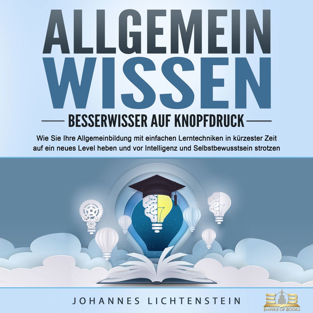 ALLGEMEINWISSEN - Besserwisser auf Knopfdruck: Wie Sie Ihre Allgemeinbildung mit einfachen Lerntechniken in kürzester Zeit auf ein