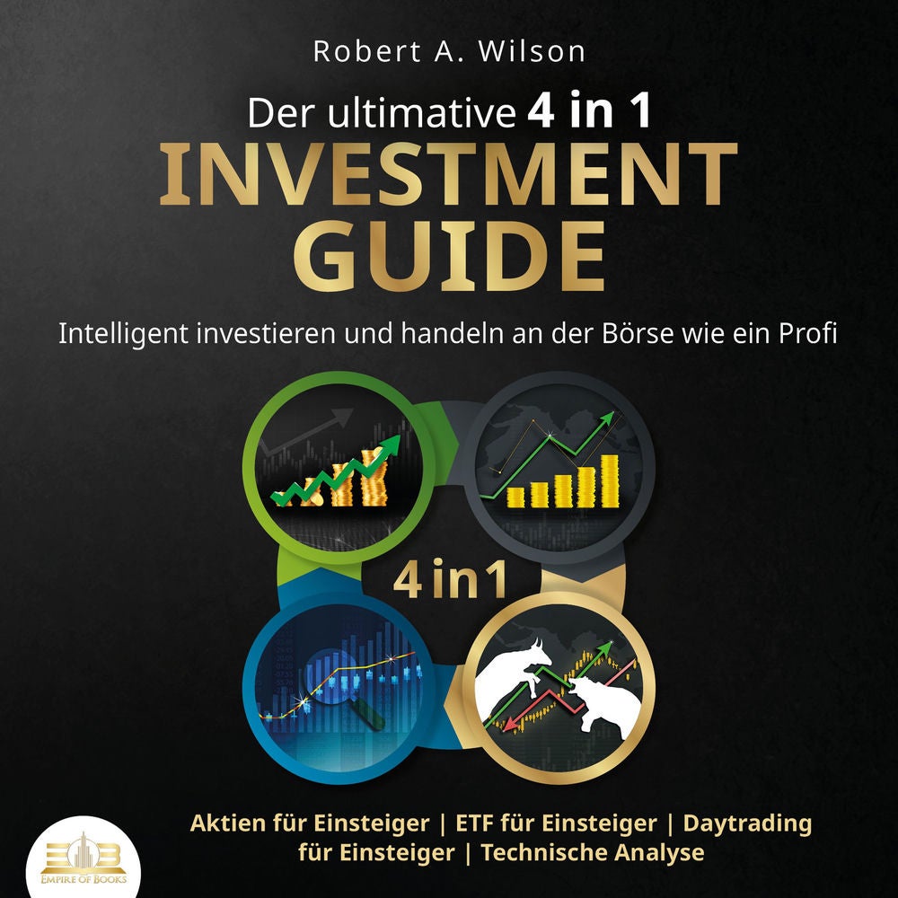 Der ultimative 4 in 1 Investment Guide: Intelligent investieren und handeln an der Börse wie ein Profi - Aktien für Einsteiger | E