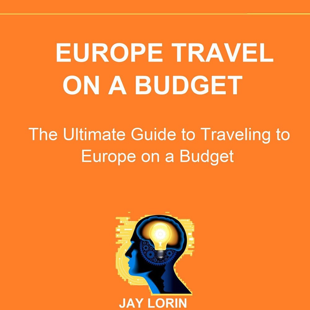 Europe Travel on a Budget - The Ultimate Guide to Traveling to Europe on a Budget