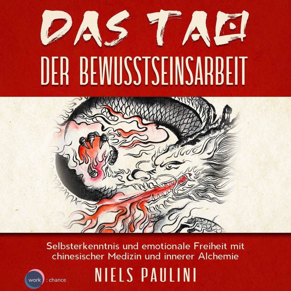 Das Tao der Bewusstseinsarbeit - Selbsterkenntnis und emotionale Freiheit mit chinesischer Medizin und innerer Alchemie