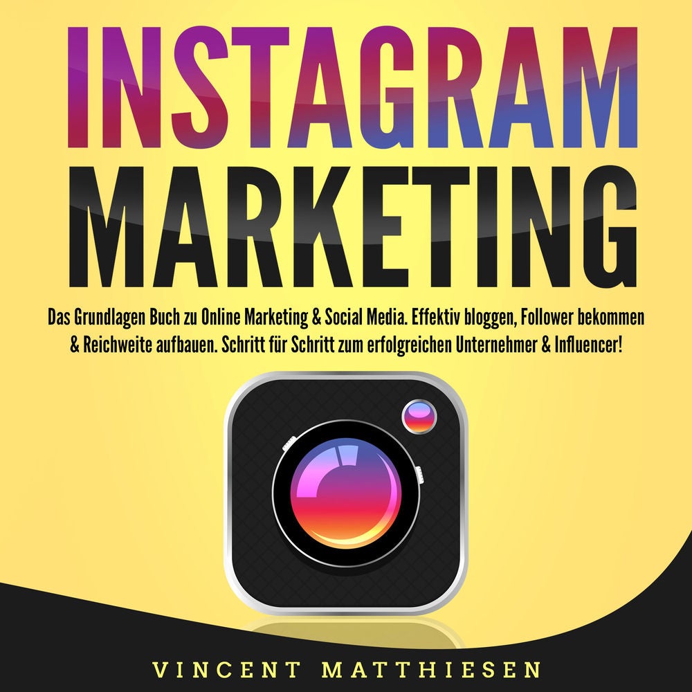 INSTAGRAM MARKETING - Das Grundlagen Buch zu Online Marketing & Social Media: Effektiv bloggen, Follower bekommen & Reichweite auf