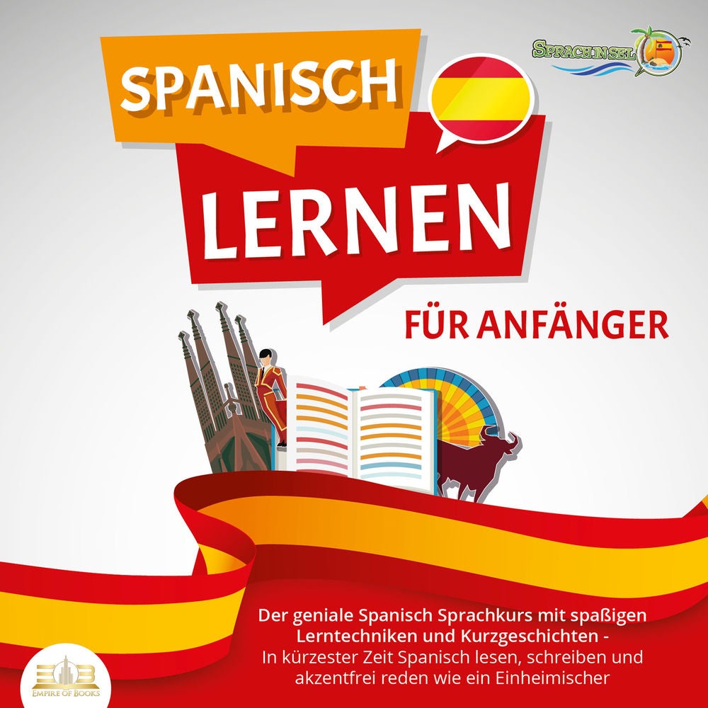 SPANISCH LERNEN FÜR ANFÄNGER: Der geniale Spanisch Sprachkurs mit spaßigen Lerntechniken und Kurzgeschichten - In kürzester Zeit S