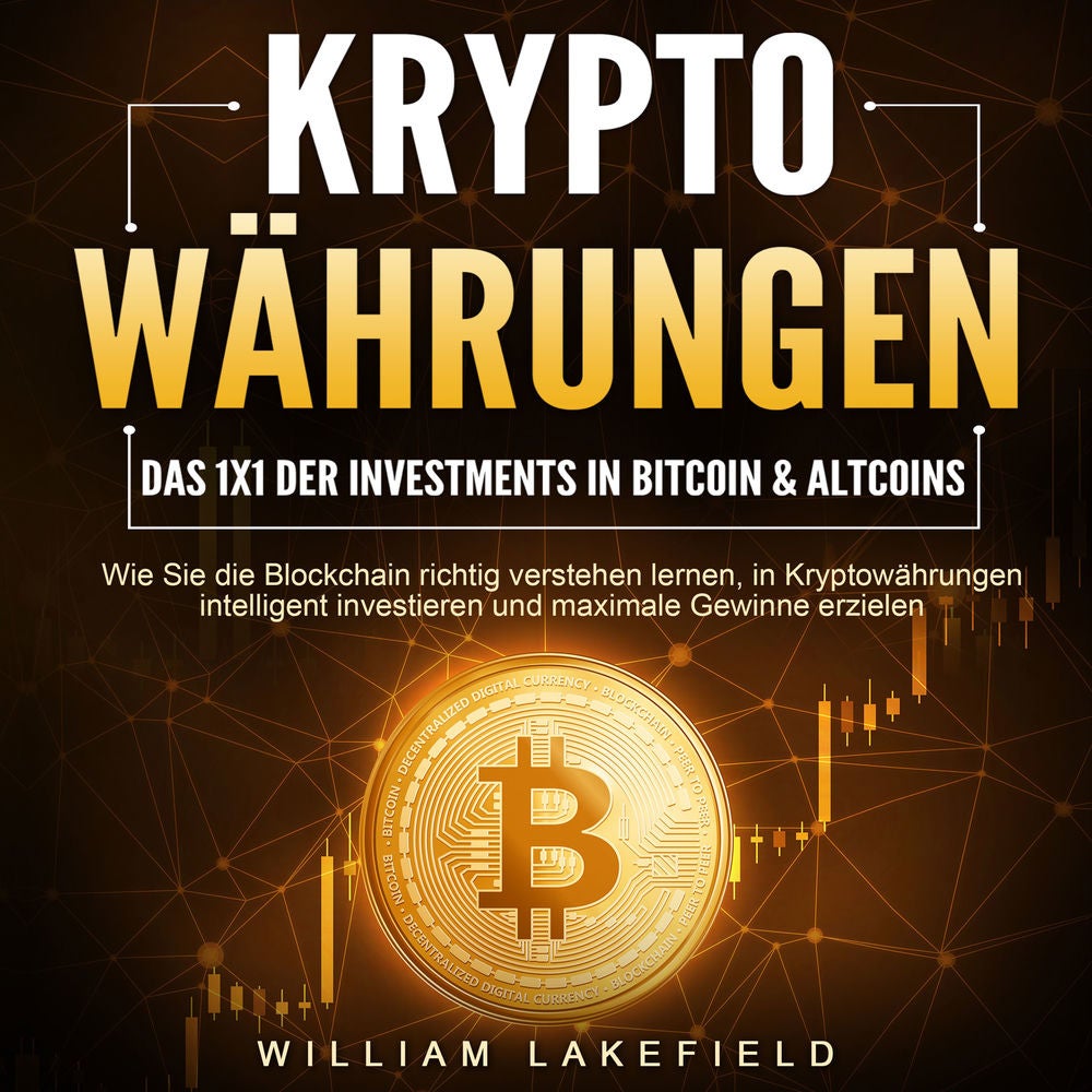 KRYPTOWÄHRUNGEN - Das 1x1 der Investments in Bitcoin & Altcoins: Wie Sie die Blockchain richtig verstehen lernen, in Kryptowährung