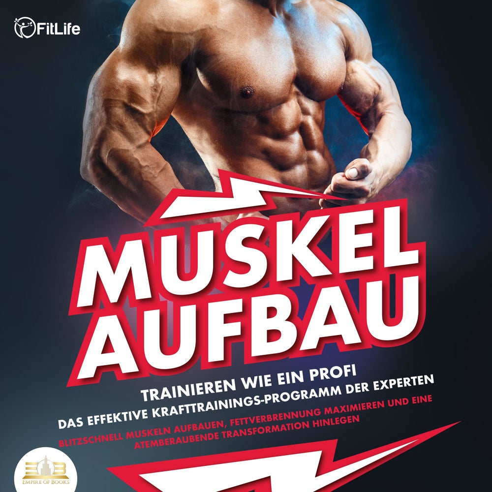 MUSKELAUFBAU - Trainieren wie ein Profi: Das effektive Krafttrainingsprogramm der Experten - Blitzschnell Muskeln aufbauen, Fettve
