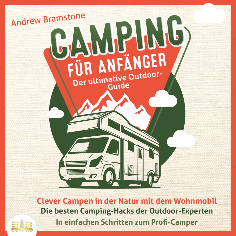 Camping für Anfänger - Der ultimative Outdoor-Guide: Clever Campen in der Natur mit dem Wohnmobil - Die besten Camping-Hacks der O