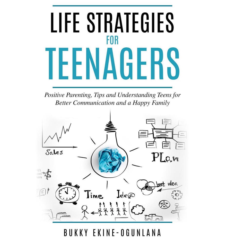 Life Strategies for Teenagers - Positive Parenting Tips and Understanding Teens for Better Communication and Happy Family