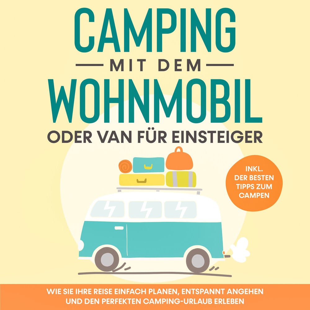 Camping mit dem Wohnmobil oder Van für Einsteiger: Wie Sie Ihre Reise einfach planen, entspannt angehen und den perfekten Camping-