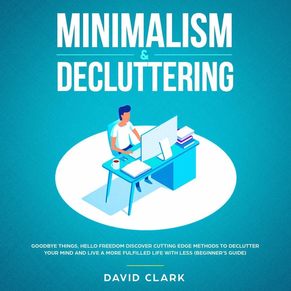 Minimalism & Decluttering - Goodbye Things, Hello Freedom - Discover Cutting Edge Methods to Declutter Your Mind and Live A More F