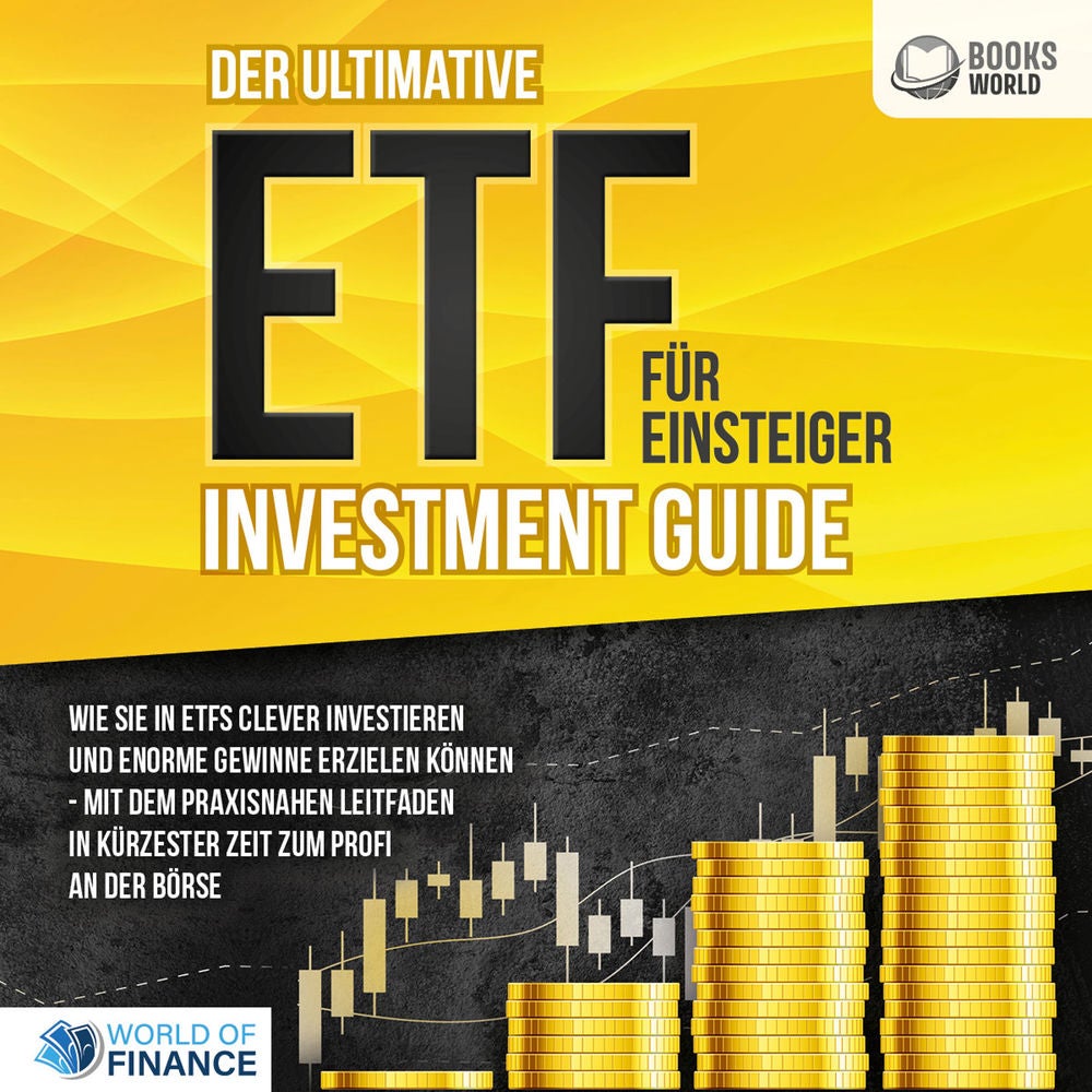 Der ultimative ETF FÜR EINSTEIGER Investment Guide: Wie Sie in ETFs clever investieren und enorme Gewinne erzielen können - Mit de