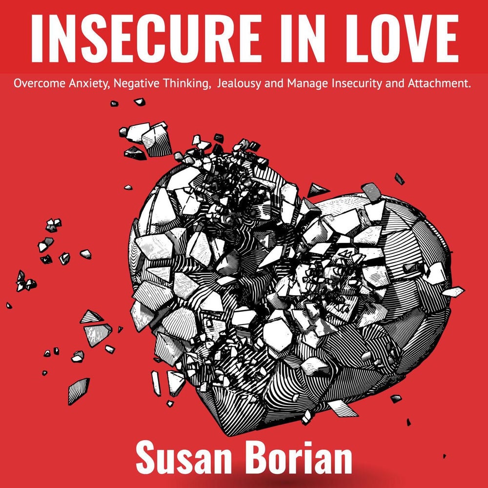 Insecure in Love - Overcome Anxiety, Negative Thinking, Jealousy and Manage Insecurity and Attachment