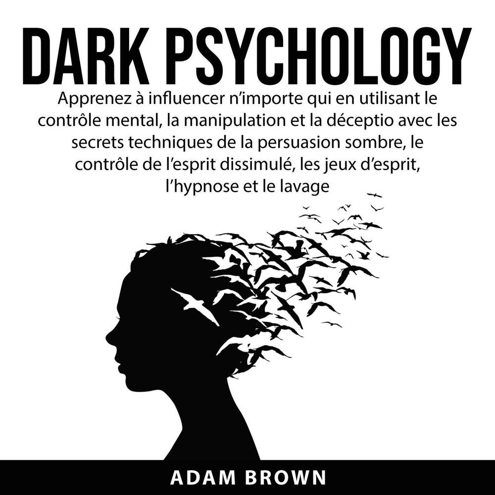 Dark Psychology - Apprenez à influencer n'importe qui en utilisant le contrôle mental, la manipulation et la déception avec les se