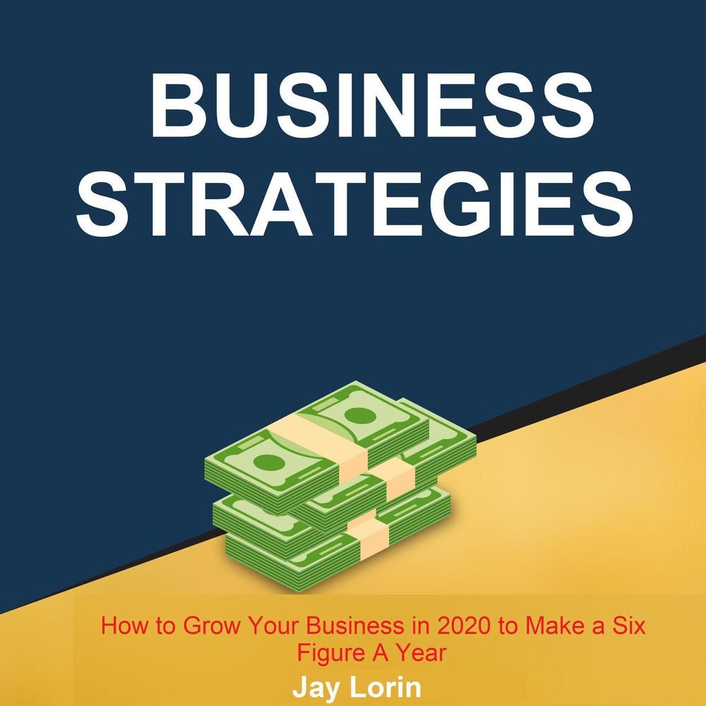 Business Strategies - How to Grow Your Business in 2020 to Make a Six Figure A Year