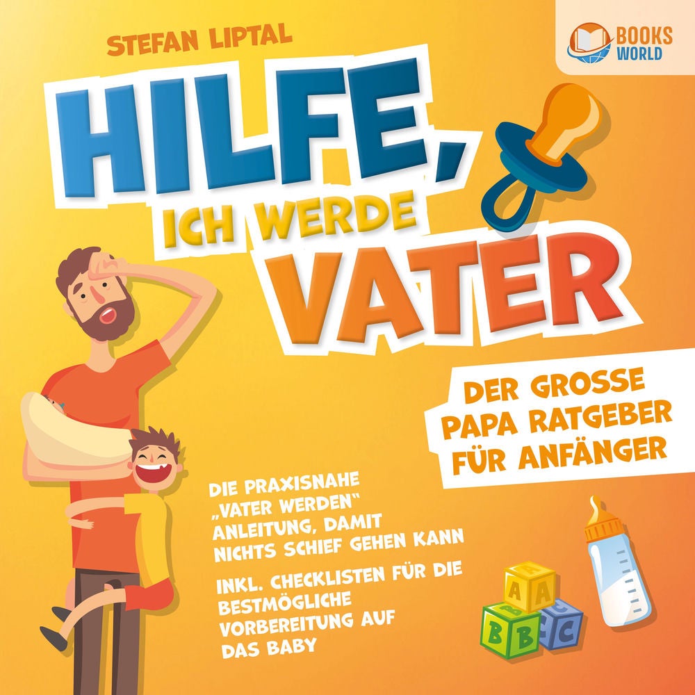 Hilfe, ich werde Vater - Der große Papa Ratgeber für Anfänger: Die praxisnahe "Vater werden" Anleitung, damit nichts schief gehen