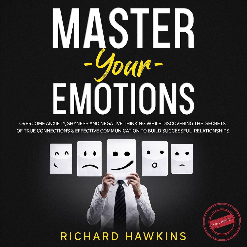 Master Your Emotions - 2 in 1 Bundle - Overcome Anxiety, Shyness and Negative Thinking While Discovering the Secrets of True Conne