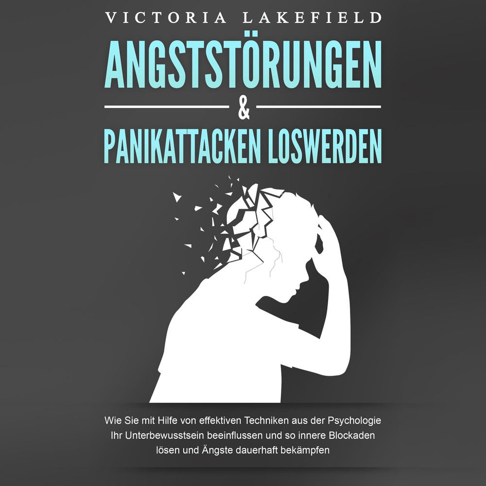 ANGSTSTÖRUNGEN & PANIKATTACKEN LOSWERDEN: Wie Sie mit Hilfe von effektiven Techniken aus der Psychologie Ihr Unterbewusstsein beei